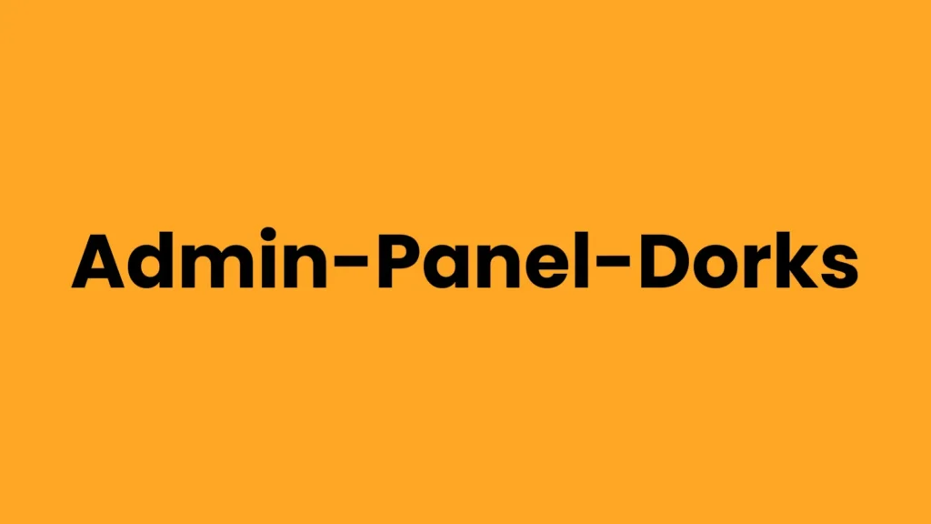 Admin Panel Dorks : A Complete List of Google Dorks