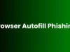 Browser Autofill Phishing – The Hidden Dangers And Security Risks
