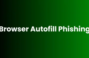 Browser Autofill Phishing – The Hidden Dangers And Security Risks
