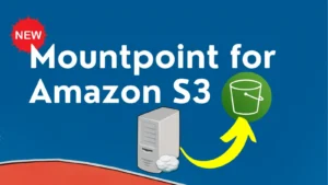 Mountpoint For Amazon S3 : Enhancing File System Integration For Effective Storage Management