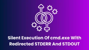 Silent Execution Of cmd.exe With Redirected STDERR And STDOUT