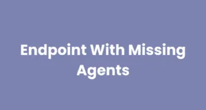 Endpoint With Missing Agents : Identifying And Managing Security Gaps