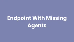 Endpoint With Missing Agents : Identifying And Managing Security Gaps