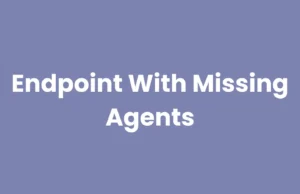 Endpoint With Missing Agents : Identifying And Managing Security Gaps