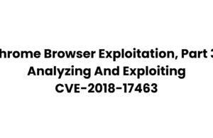 Chrome Browser Exploitation, Part 3 : Analyzing And Exploiting CVE-2018-17463