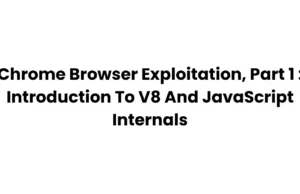 Chrome Browser Exploitation, Part 1 : Introduction To V8 And JavaScript Internals